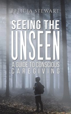 bokomslag Seeing the Unseen - A Guide to Conscious Caregiving