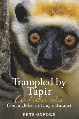 Trampled by Tapir and Other Tales from a Globe-Trotting Naturalist 1