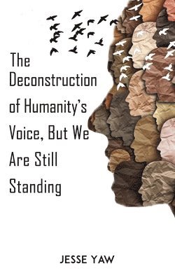 Jesse Yaw - Deconstruction of Humanity's Voice, But We Are Still Standing, Häftad