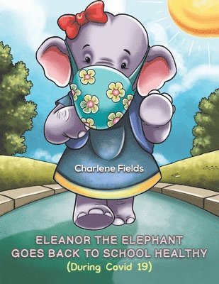 Charlene Fields - Eleanor the Elephant Goes Back to School Healthy (During Covid 19), Häftad