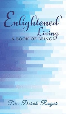 Dr. Derek Roger - Enlightened Living: A Book of Being, Häftad