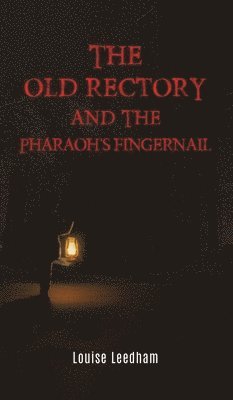 Louise Leedham - Old Rectory and the Pharaoh's Fingernail, Inbunden