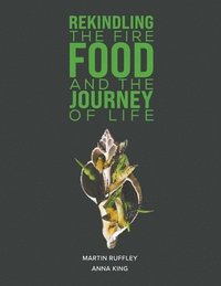 bokomslag Rekindling the Fire: Food and The Journey of Life