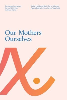 Cathy Hull, Veena Siddharth, Vayu Naidu, Caryn Solomon, Rupal Shah, Kumi Konno - Our Mothers Ourselves, Häftad