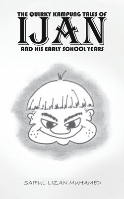 Saiful Lizan Muhamed - Quirky Kampung Tales Of Ijan And His Early School Years, Häftad