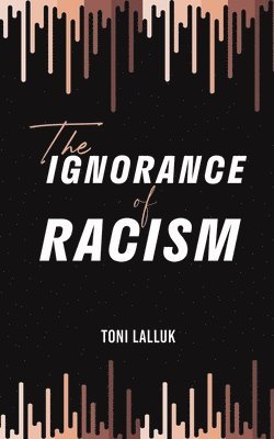 The Ignorance of Racism 1