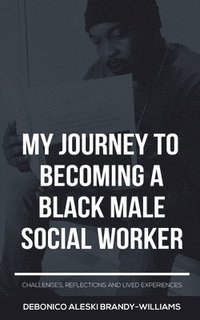 bokomslag My Journey to Becoming a Black Male Social Worker