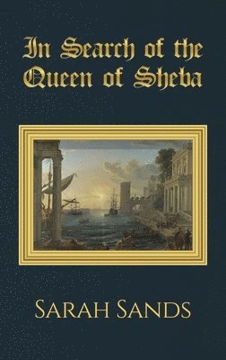Sarah Sands - In Search of the Queen of Sheba, Inbunden