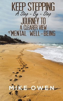 Mike Owen - Keep Stepping - A Step-By-Step Journey to a Clearer View of Mental Well-Being, Häftad