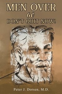 bokomslag Men Over 60: Don't Quit Now!