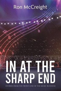 bokomslag In At The Sharp End (Stories From The Front Line Of The Music Business)