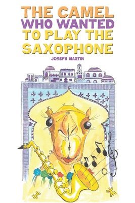Joseph Martin - Camel Who Wanted to Play the Saxophone, Häftad