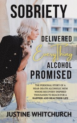 Justine Whitchurch - Sobriety Delivered EVERYTHING Alcohol Promised, Häftad