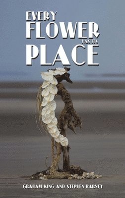 Graham King, Stephen Barney - Every Flower Has Its Place, Inbunden