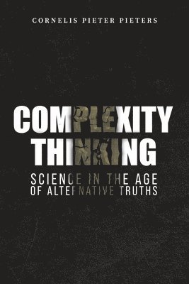 Cornelis Pieter Pieters - Complexity Thinking: Science in the Age of Alternative Truths, Häftad