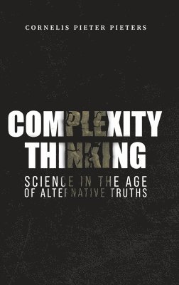 Cornelis Pieter Pieters - Complexity Thinking: Science in the Age of Alternative Truths, Inbunden