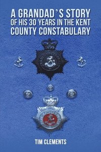 bokomslag A Grandad's Story of His 30 years in the Kent County Constabulary