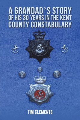 A Grandad's Story of His 30 years in the Kent County Constabulary 1