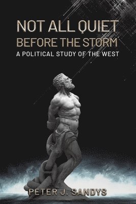 bokomslag Not All Quiet Before the Storm: A Political Study of the West