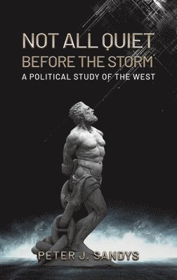 bokomslag Not All Quiet Before the Storm: A Political Study of the West