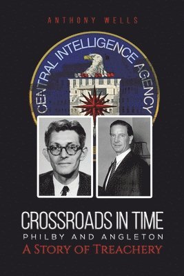 Crossroads in Time Philby and Angleton A Story of Treachery 1