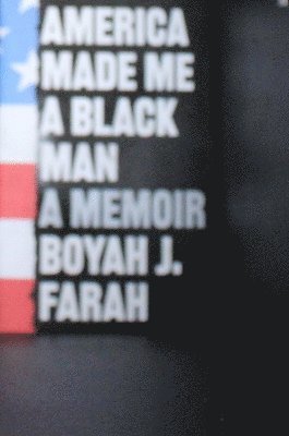 Boyah J Farah - America Made Me a Black Man, Inbunden