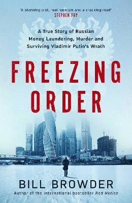 Bill Browder - Freezing Order : A True Story of Russian Money Laundering, Murder,and Surviving Vladimir Putin's Wrath, Inbunden
