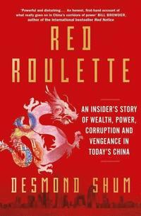 bokomslag Red Roulette: An Insider's Story of Wealth, Power, Corruption and Vengeance in Today's China