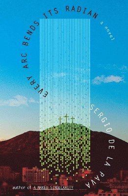 Sergio De La Pava - Every Arc Bends Its Radian, Inbunden