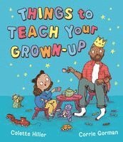 Colette Hiller - Things to Teach Your Grown-up, Inbunden