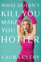 Laura Clery - What Doesn't Kill You Makes You Hotter, Inbunden