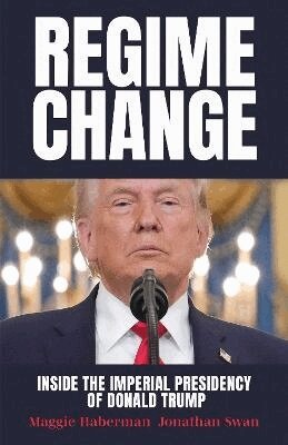 Maggie Haberman, Jonathan Swan - Regime Change, Inbunden