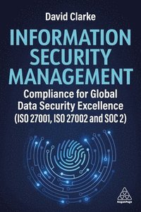 bokomslag Information Security Management: Compliance for Global Data Security Excellence (ISO 27001, ISO 27002 and Soc 2)
