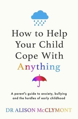 Alison McClymont, Dr Alison McClymont - How to Help Your Child Cope With Anything, Häftad
