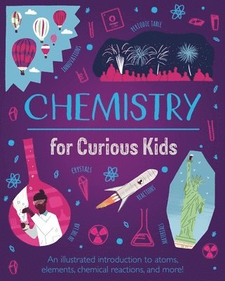 bokomslag Chemistry for Curious Kids: An Illustrated Introduction to Atoms, Elements, Chemical Reactions, and More!