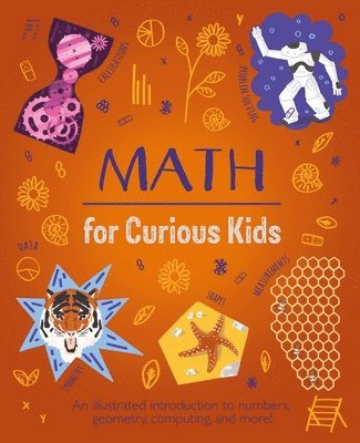 Lynn Huggins-Cooper - Math for Curious Kids: An Illustrated Introduction to Numbers, Geometry, Computing, and More!, Inbunden