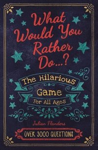 bokomslag What Would You Rather Do...?: The Hilarious Game for All Ages. Over 3000 Questions