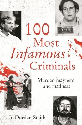100 Most Infamous Criminals: Murder, Mayhem and Madness 1