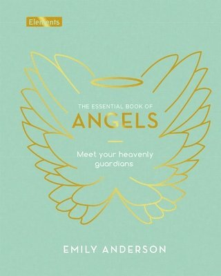 Emily Anderson - The Essential Book of Angels: Meet Your Heavenly Guardians, Inbunden