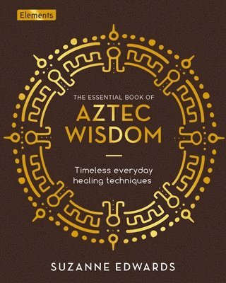 bokomslag The Essential Book of Aztec Wisdom: Timeless Everyday Healing Techniques