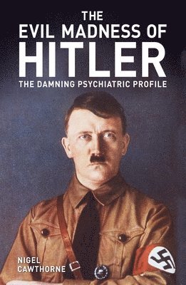 Nigel Cawthorne - The Evil Madness of Hitler: The Damning Psychiatric Profile, Häftad
