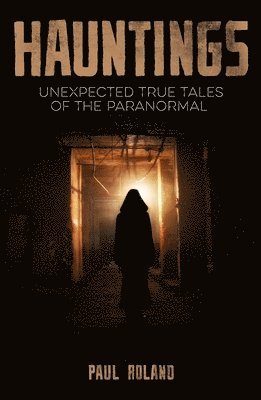 Hauntings: Unexpected True Tales of the Paranormal 1