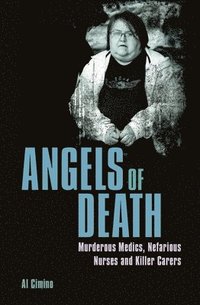 bokomslag Angels of Death: Murderous Medics, Nefarious Nurses and Killer Carers