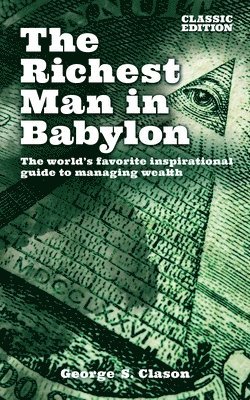 bokomslag The Richest Man in Babylon: The World's Favorite Inspirational Guide to Managing Wealth (Classic Edition)