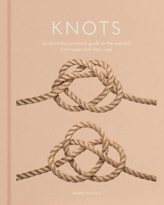 Barry Mault - Knots: An Illustrated Practical Guide to the Essential Knot Types and Their Uses, Inbunden