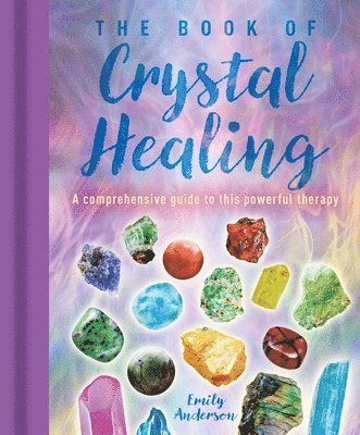 Emily Anderson - The Book of Crystal Healing: A Comprehensive Guide to This Powerful Therapy, Inbunden