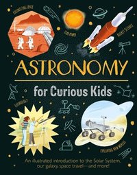 bokomslag Astronomy for Curious Kids: An Illustrated Introduction to the Solar System, Our Galaxy, Space Travel--And More!