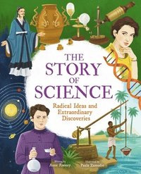 bokomslag The Story of Science: Radical Ideas and Extraordinary Discoveries