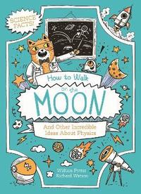bokomslag How to Walk on the Moon and Other Incredible Ideas About Physics