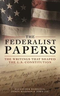 bokomslag The Federalist Papers: The Writings That Shaped the U.S. Constitution